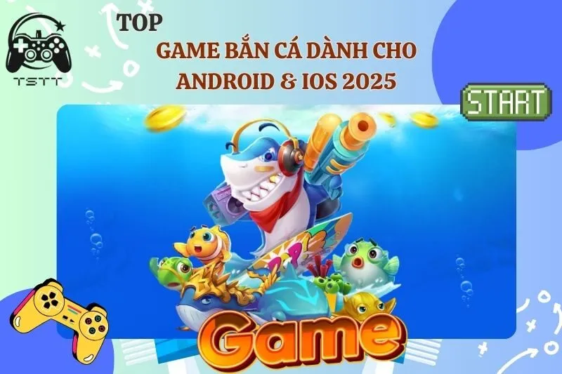 Game bắn cá dành cho Android & iOS – Top game săn cá online hay nhất 2025